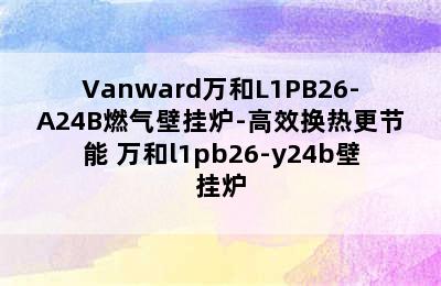 Vanward万和L1PB26-A24B燃气壁挂炉-高效换热更节能 万和l1pb26-y24b壁挂炉